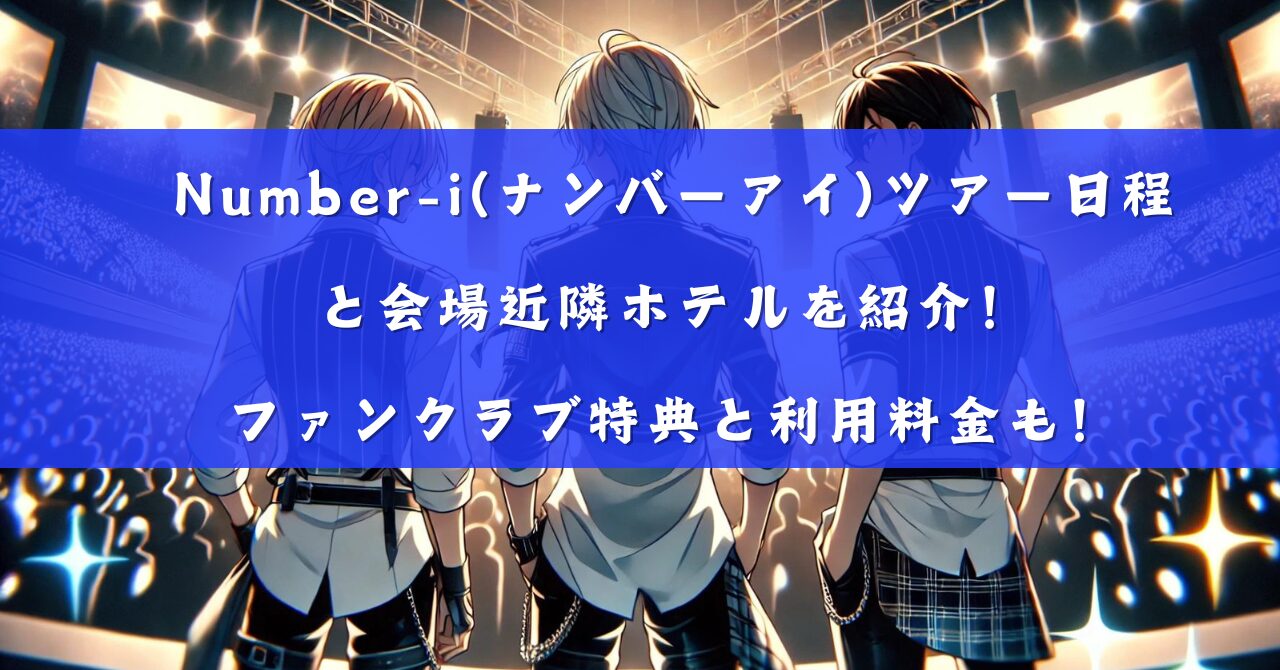 Number-i(ナンバーアイ)ツアー日程と会場近隣ホテルを紹介！ファンクラブ特典と利用料金も！