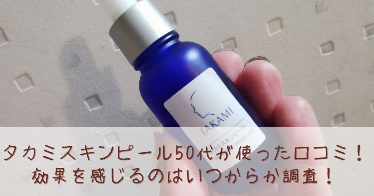 タカミスキンピール50代が使った口コミ！効果を感じるのはいつからか調査！